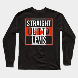 Straight Outta Levis - Gift for Canadian From Levis Quebec Long Sleeve T-Shirt